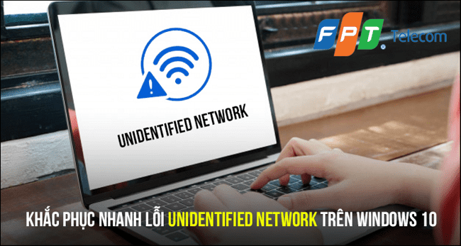 Cách sửa lỗi Unidentified network trên Windows 10