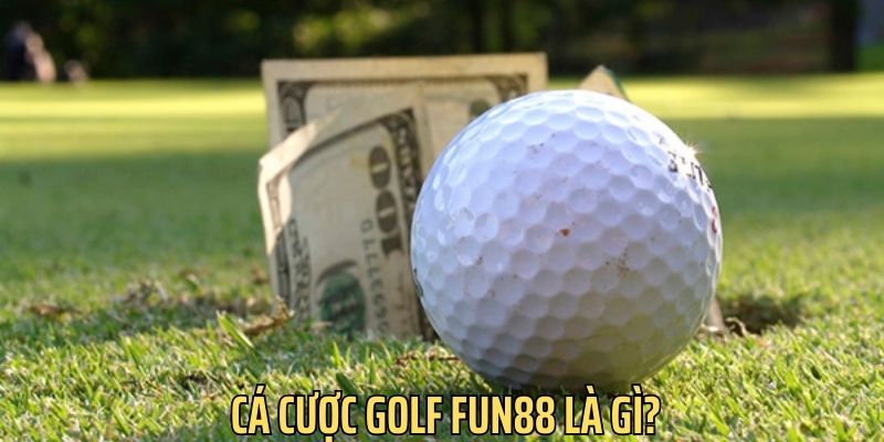 Ca-cuoc-golf-fun88-la-gi